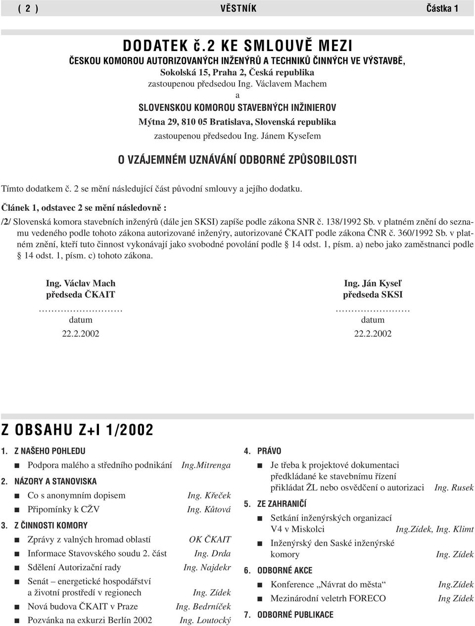 Jánem Kyseľem O VZÁJEMNÉM UZNÁVÁNÍ ODBORNÉ ZPÒSOBILOSTI Tímto dodatkem č. 2 se mění následující část původní smlouvy a jejího dodatku.