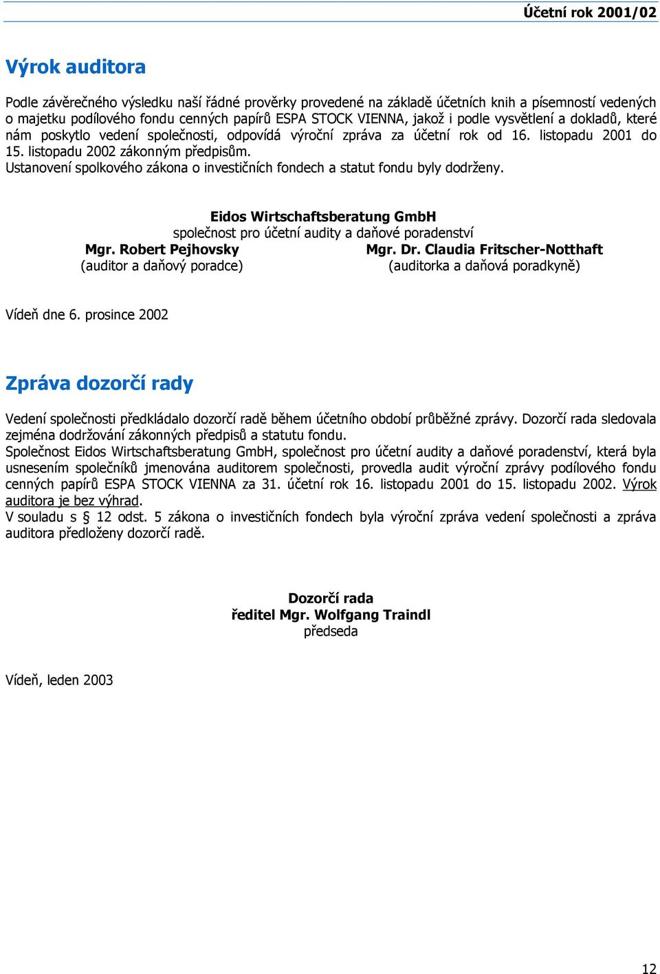 Ustanovení spolkového zákona o investičních fondech a statut fondu byly dodrženy. Mgr.
