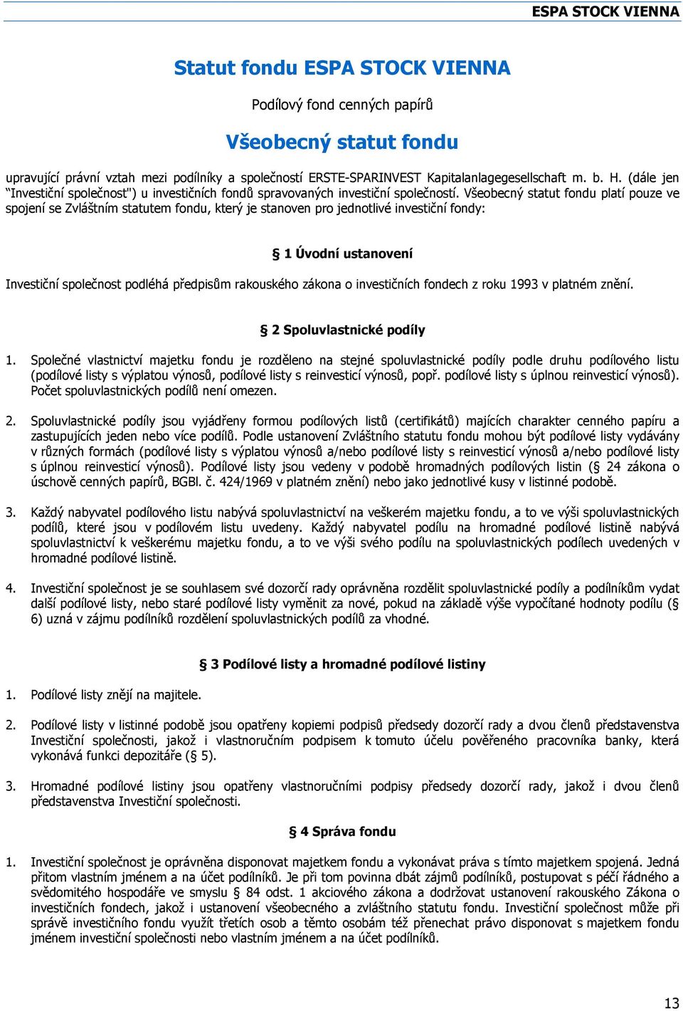 Všeobecný statut fondu platí pouze ve spojení se Zvláštním statutem fondu, který je stanoven pro jednotlivé investiční fondy: 1 Úvodní ustanovení Investiční společnost podléhá předpisům rakouského