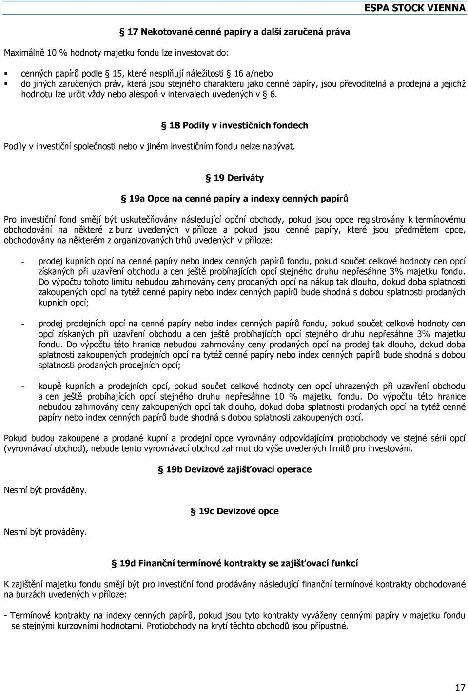 18 Podíly v investičních fondech Podíly v investiční společnosti nebo v jiném investičním fondu nelze nabývat.