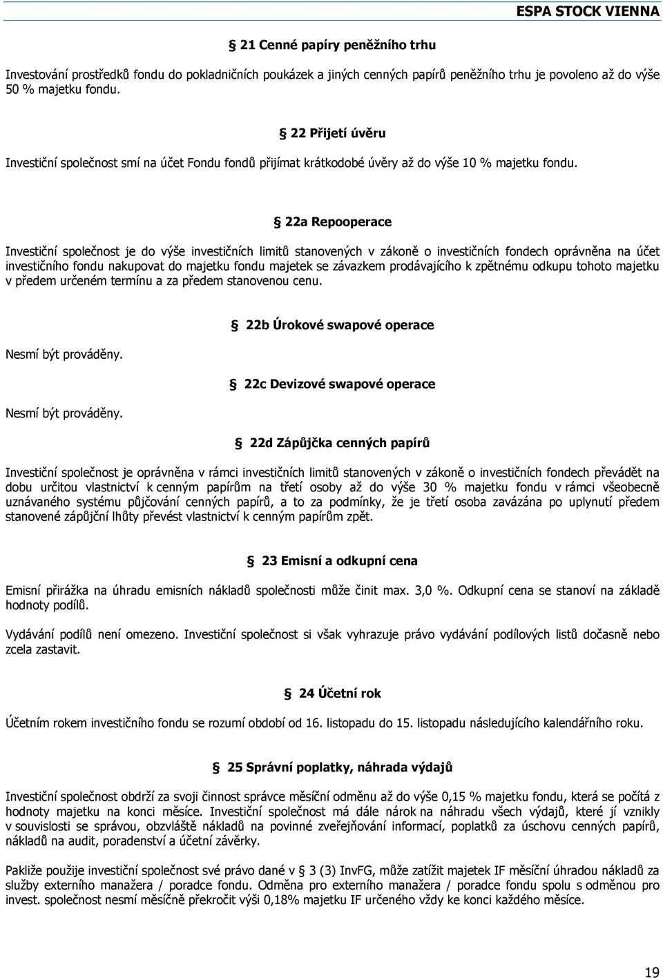 22a Repooperace Investiční společnost je do výše investičních limitů stanovených v zákoně o investičních fondech oprávněna na účet investičního fondu nakupovat do majetku fondu majetek se závazkem