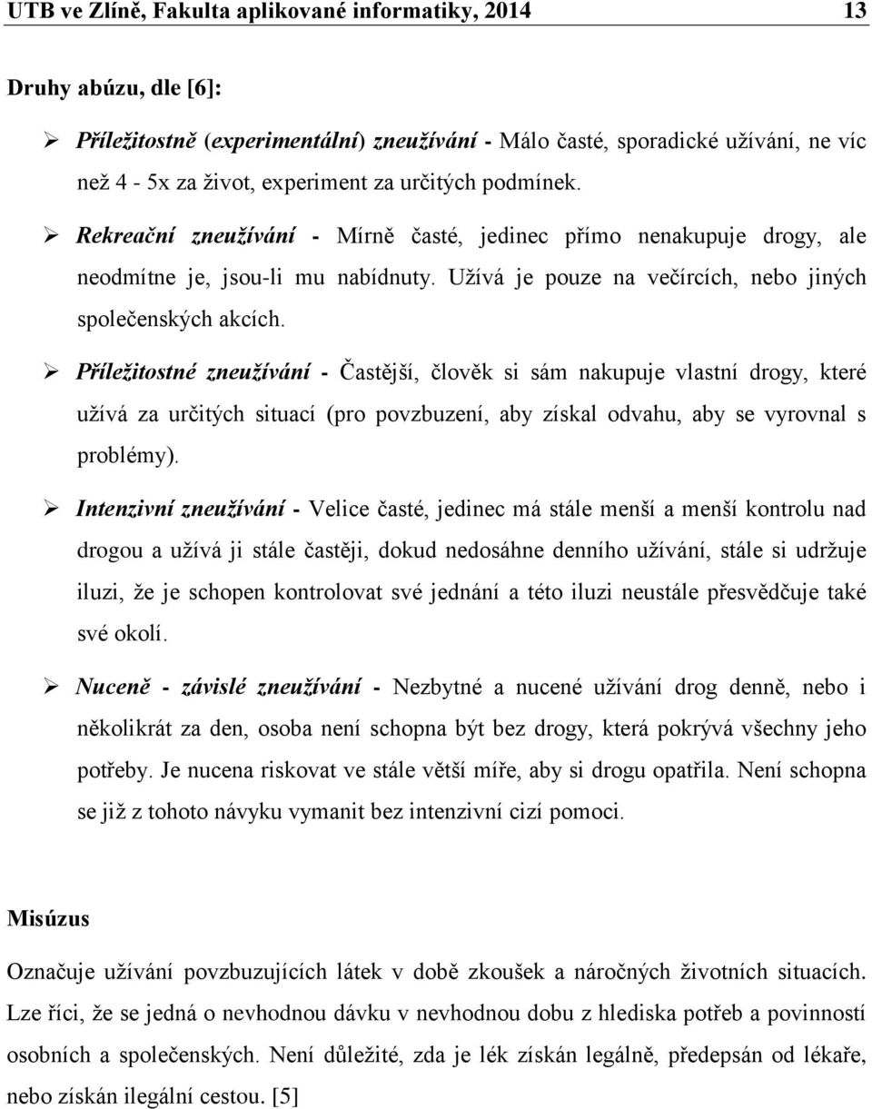 Příležitostné zneužívání - Častější, člověk si sám nakupuje vlastní drogy, které užívá za určitých situací (pro povzbuzení, aby získal odvahu, aby se vyrovnal s problémy).