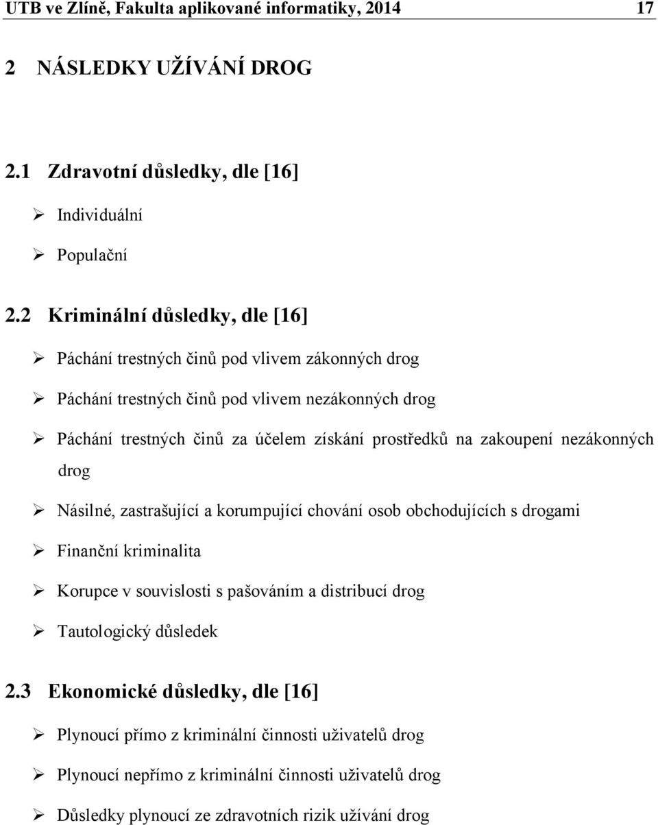 prostředků na zakoupení nezákonných drog Násilné, zastrašující a korumpující chování osob obchodujících s drogami Finanční kriminalita Korupce v souvislosti s pašováním a