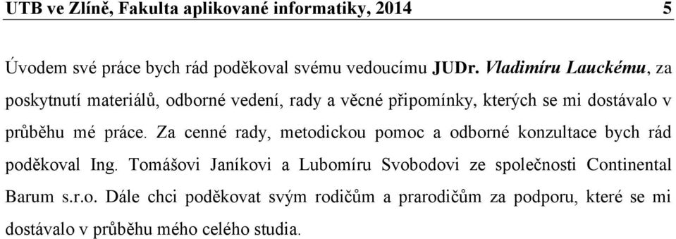 práce. Za cenné rady, metodickou pomoc a odborné konzultace bych rád poděkoval Ing.