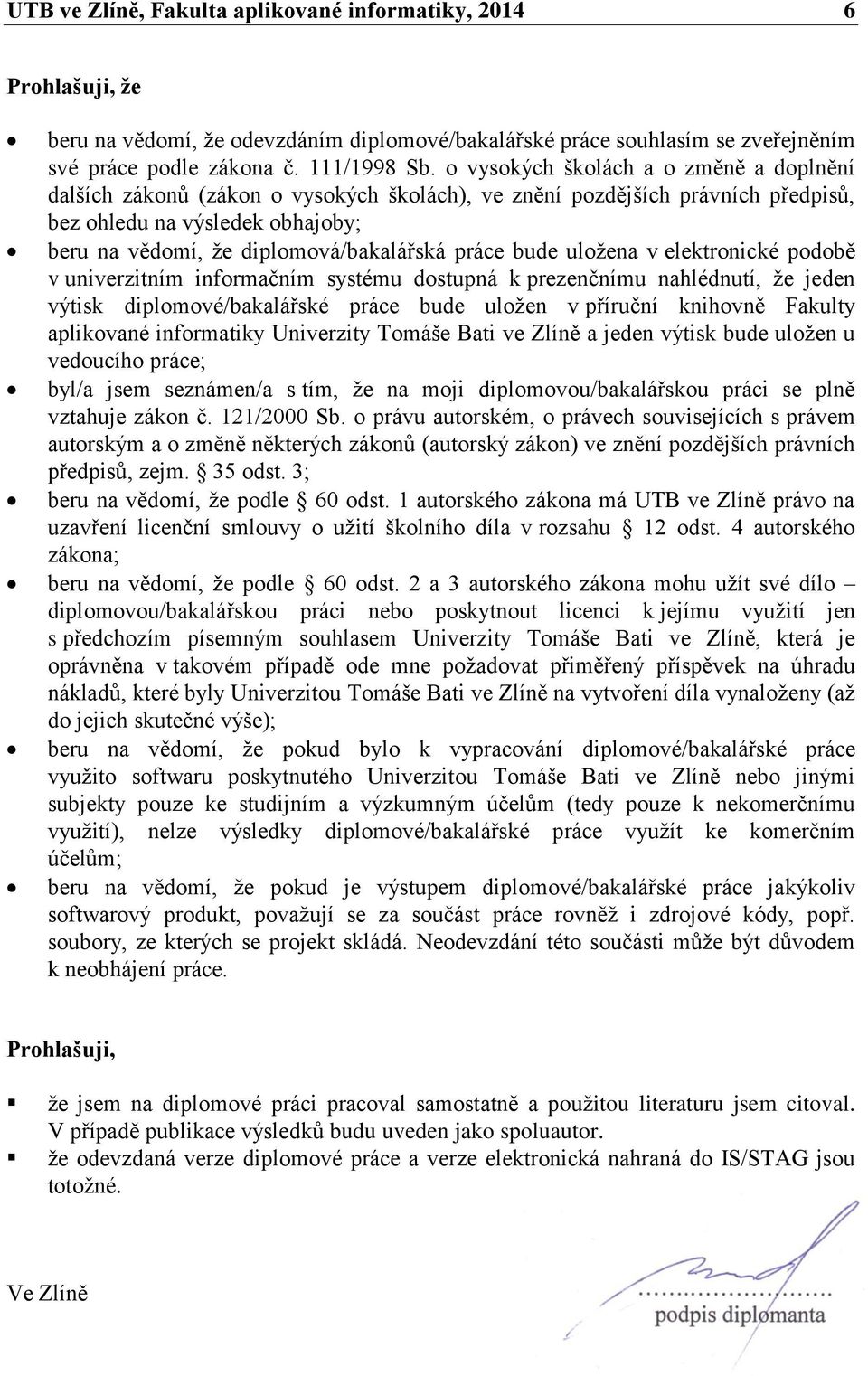 práce bude uložena v elektronické podobě v univerzitním informačním systému dostupná k prezenčnímu nahlédnutí, že jeden výtisk diplomové/bakalářské práce bude uložen v příruční knihovně Fakulty