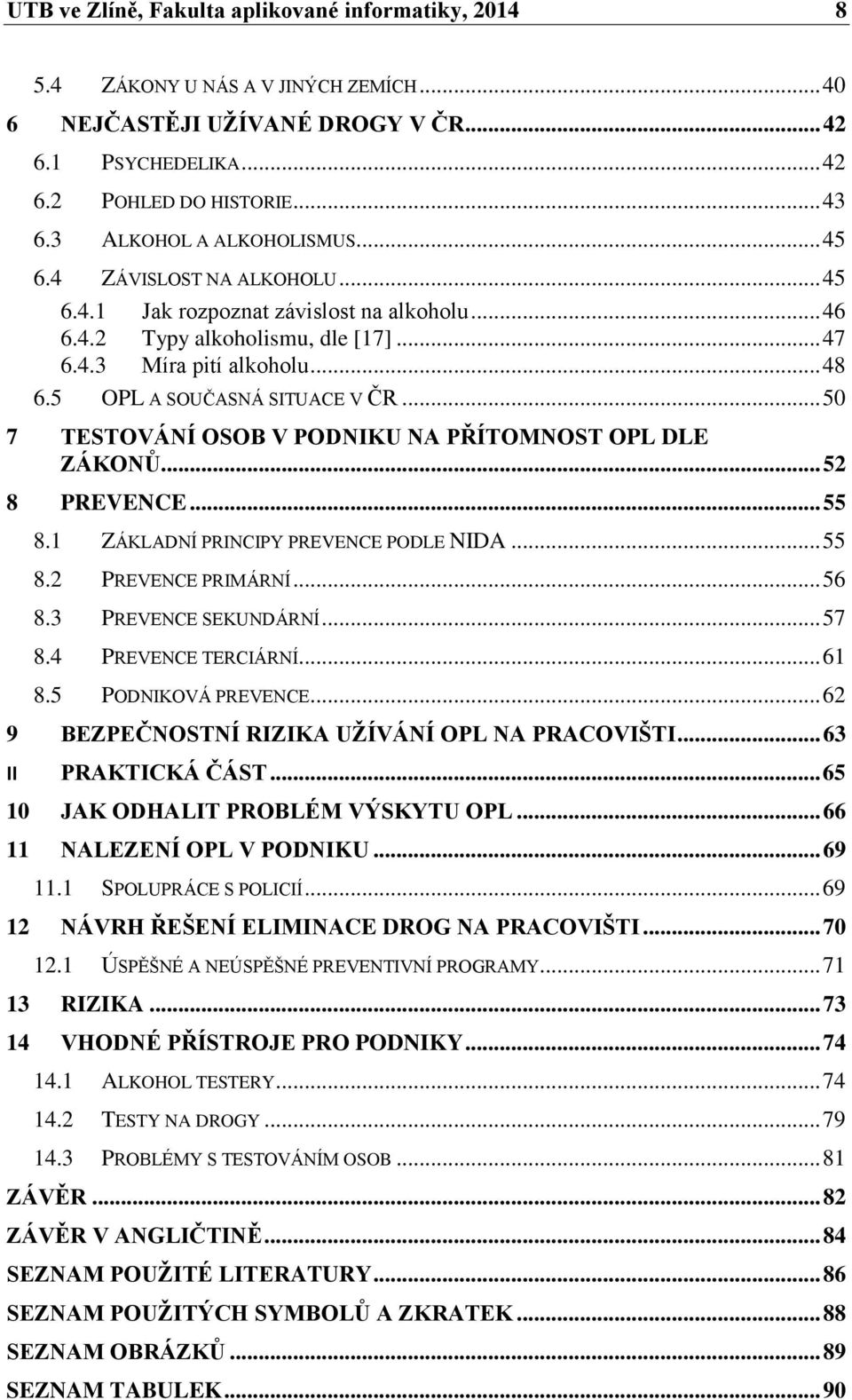 5 OPL A SOUČASNÁ SITUACE V ČR... 50 7 TESTOVÁNÍ OSOB V PODNIKU NA PŘÍTOMNOST OPL DLE ZÁKONŮ... 52 8 PREVENCE... 55 8.1 ZÁKLADNÍ PRINCIPY PREVENCE PODLE NIDA... 55 8.2 PREVENCE PRIMÁRNÍ... 56 8.