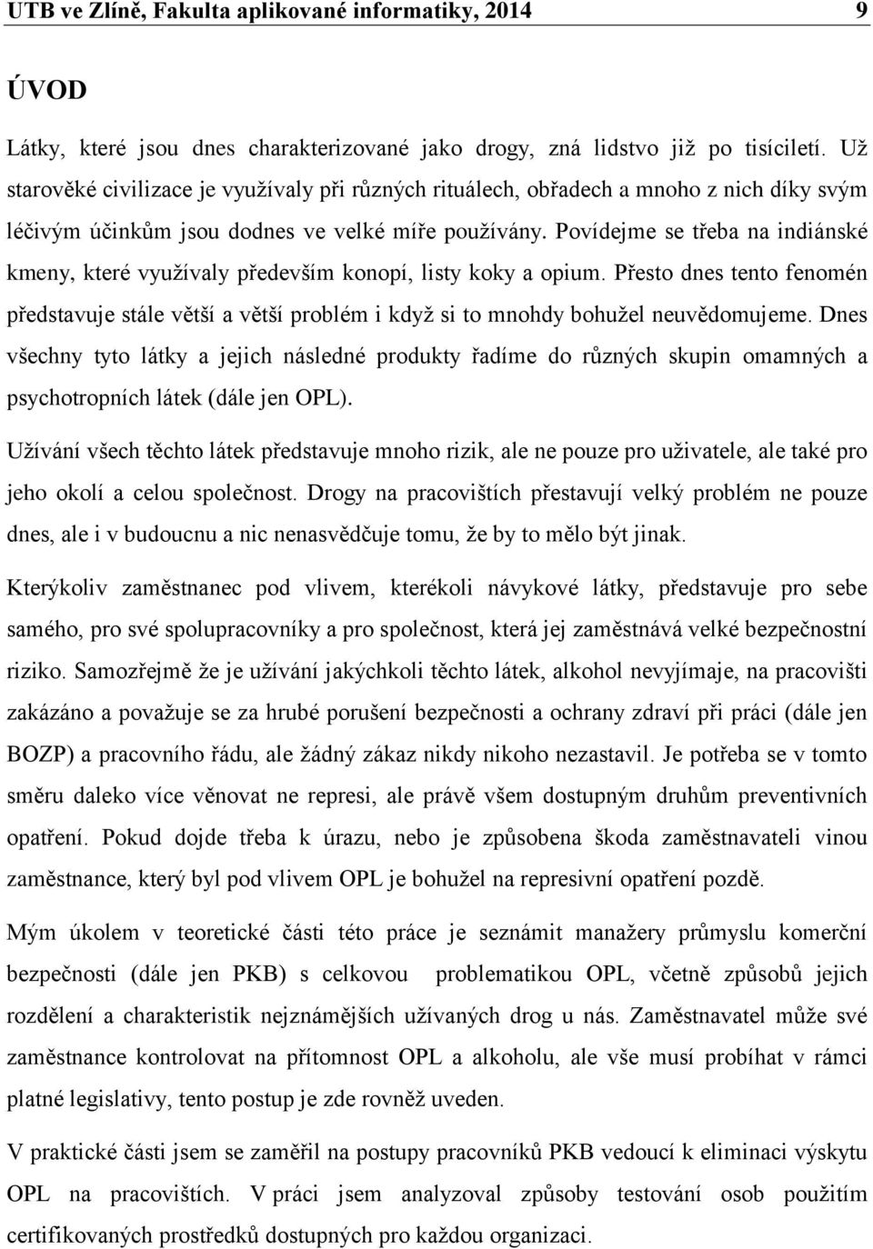 Povídejme se třeba na indiánské kmeny, které využívaly především konopí, listy koky a opium.