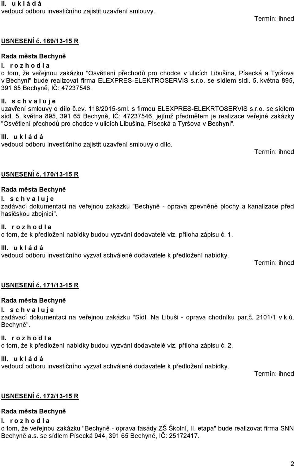 května 895, 391 65 Bechyně, IČ: 47237546. I uzavření smlouvy o dílo č.ev. 118/2015-sml. s firmou ELEXPRES-ELEKRTOSERVIS s.r.o. se sídlem sídl. 5.