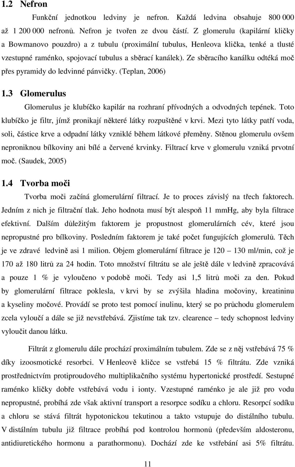 Ze sběracího kanálku odtéká moč přes pyramidy do ledvinné pánvičky. (Teplan, 2006) 1.3 Glomerulus Glomerulus je klubíčko kapilár na rozhraní přívodných a odvodných tepének.