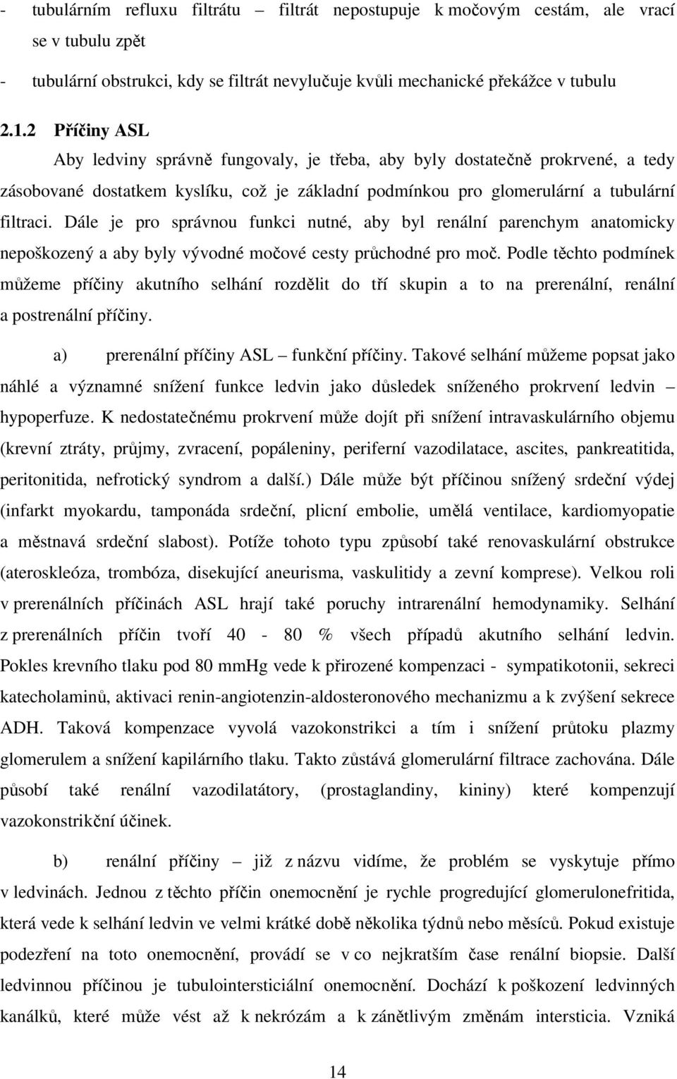 Dále je pro správnou funkci nutné, aby byl renální parenchym anatomicky nepoškozený a aby byly vývodné močové cesty průchodné pro moč.