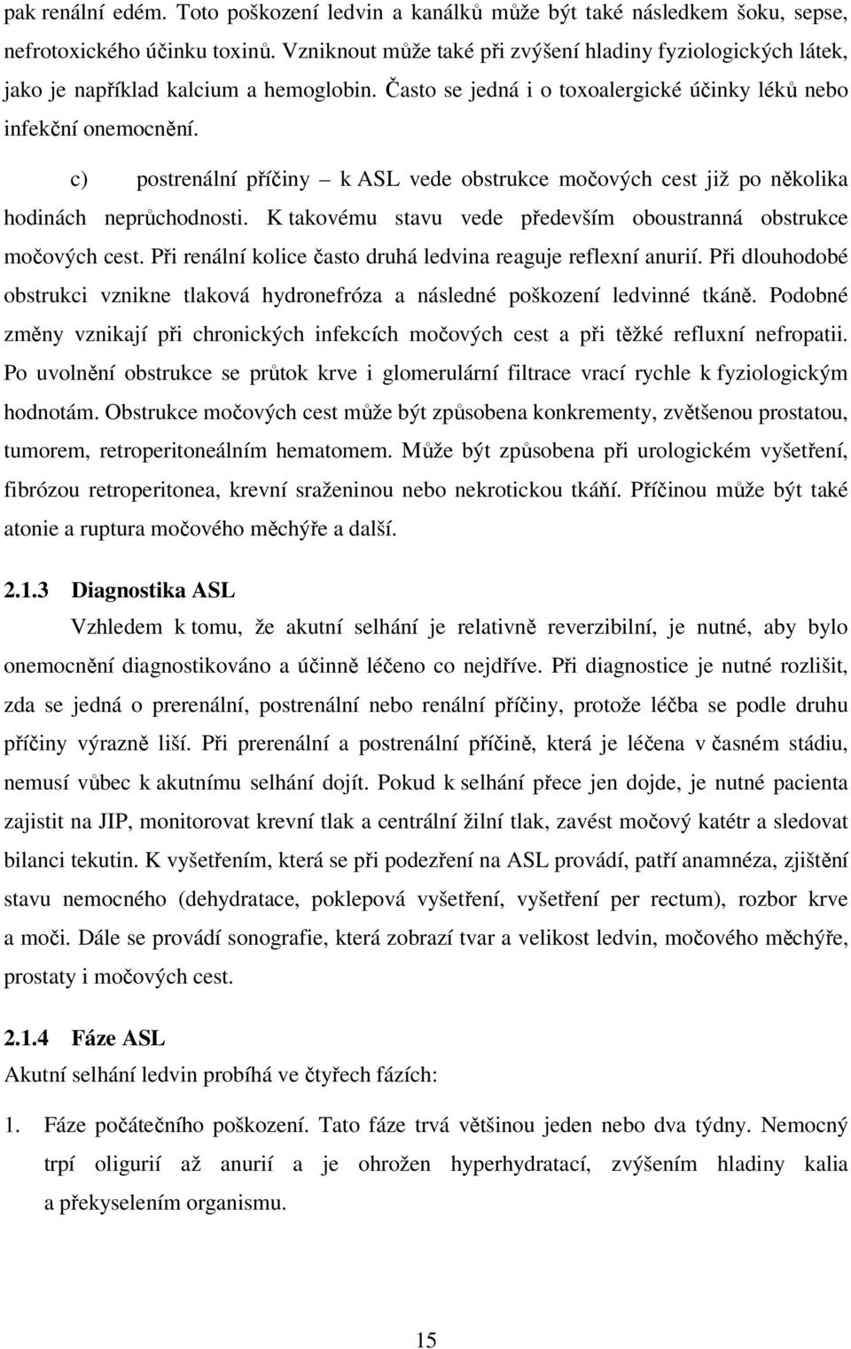 c) postrenální příčiny k ASL vede obstrukce močových cest již po několika hodinách neprůchodnosti. K takovému stavu vede především oboustranná obstrukce močových cest.