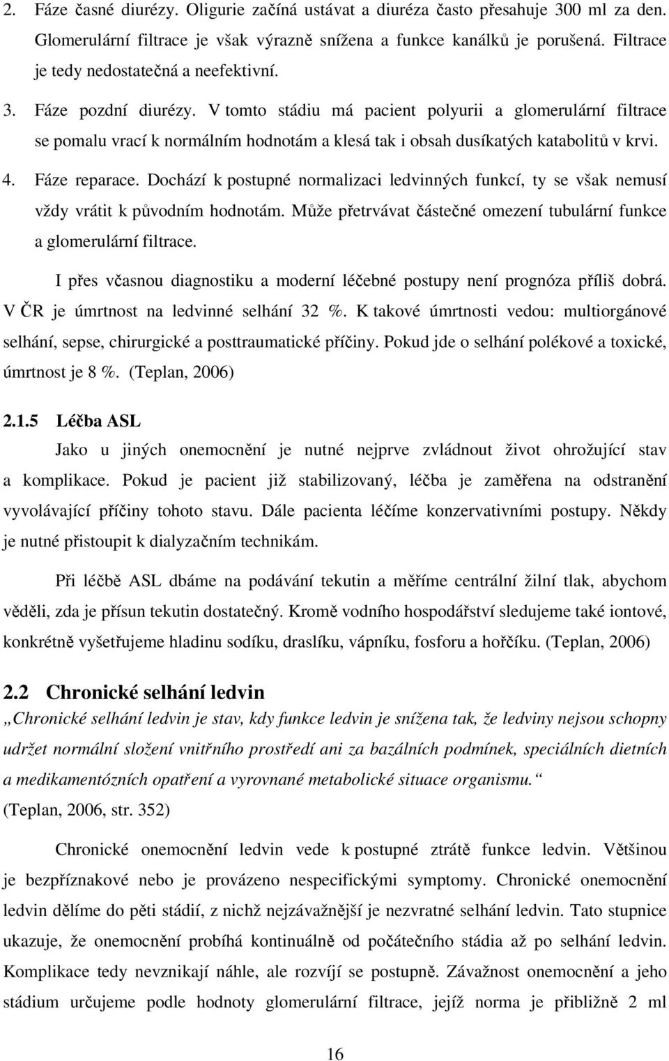 V tomto stádiu má pacient polyurii a glomerulární filtrace se pomalu vrací k normálním hodnotám a klesá tak i obsah dusíkatých katabolitů v krvi. 4. Fáze reparace.