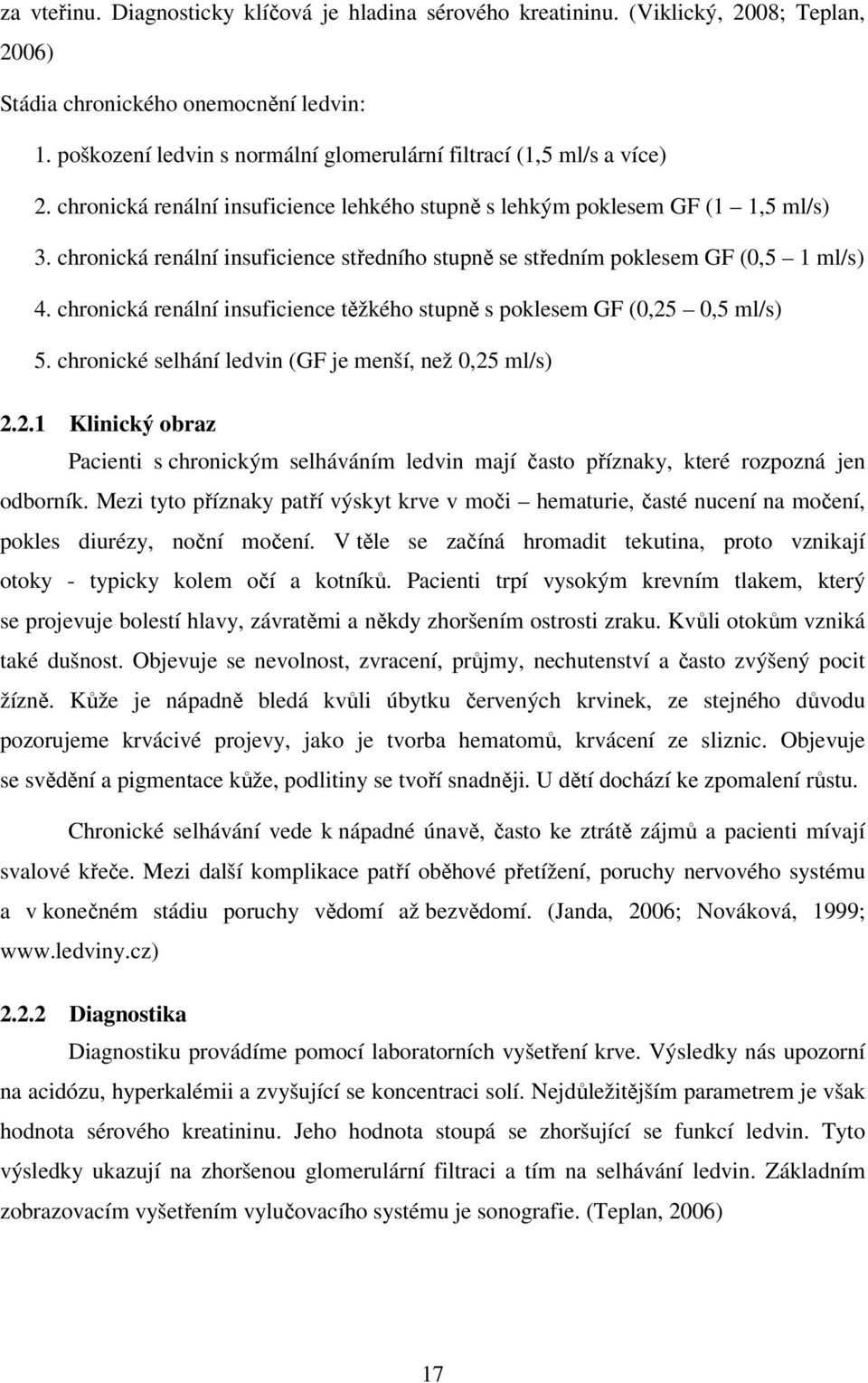 chronická renální insuficience středního stupně se středním poklesem GF (0,5 1 ml/s) 4. chronická renální insuficience těžkého stupně s poklesem GF (0,25 0,5 ml/s) 5.
