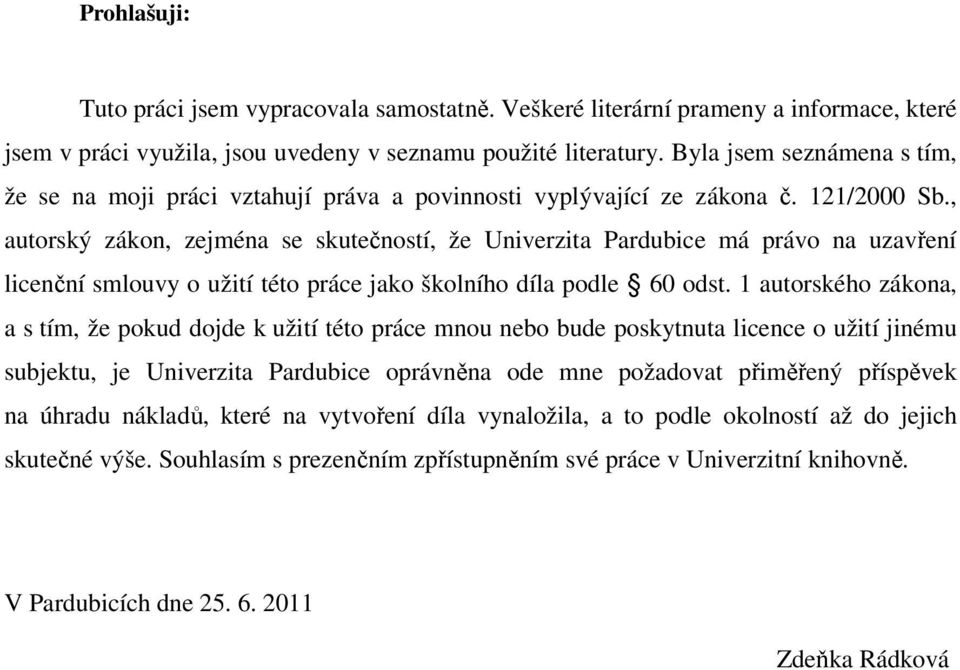 , autorský zákon, zejména se skutečností, že Univerzita Pardubice má právo na uzavření licenční smlouvy o užití této práce jako školního díla podle 60 odst.