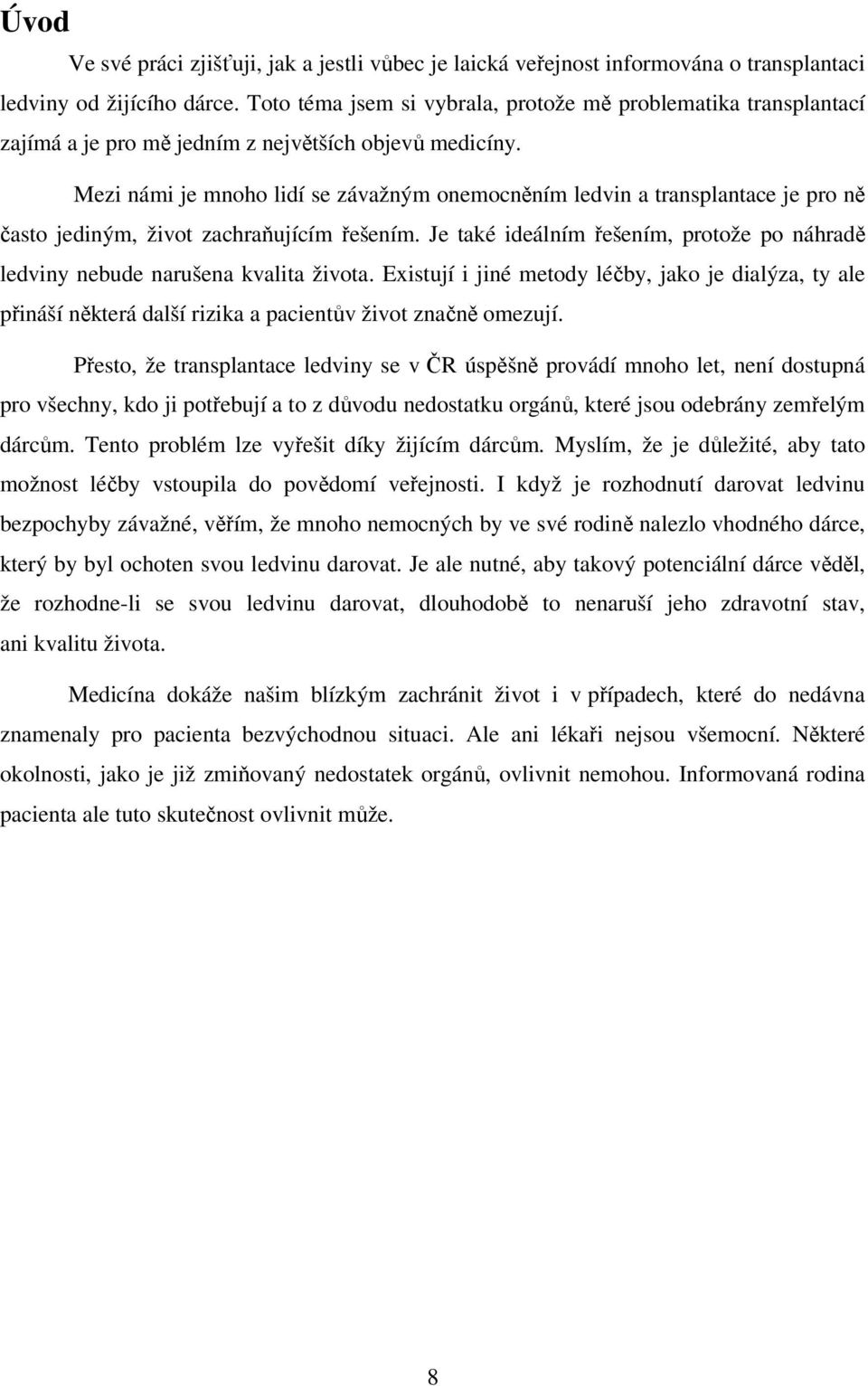 Mezi námi je mnoho lidí se závažným onemocněním ledvin a transplantace je pro ně často jediným, život zachraňujícím řešením.