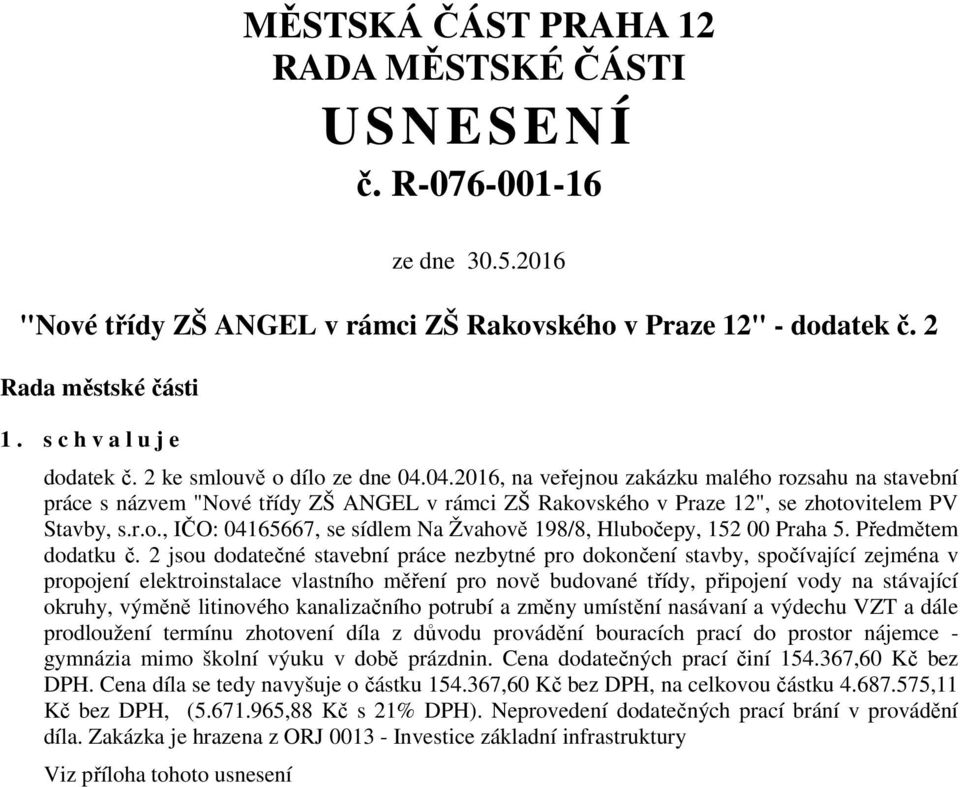 04.2016, na veřejnou zakázku malého rozsahu na stavební práce s názvem "Nové třídy ZŠ ANGEL v rámci ZŠ Rakovského v Praze 12", se zhotovitelem PV Stavby, s.r.o., IČO: 04165667, se sídlem Na Žvahově 198/8, Hlubočepy, 152 00 Praha 5.