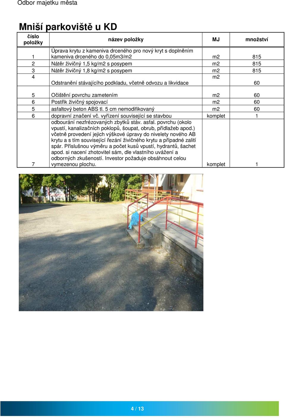 5 cm nemodifikovaný m2 60 6 dopravní značení vč. vyřízení související se stavbou komplet 1 7 odbourání nezfrézovaných zbytků stáv. asfal.