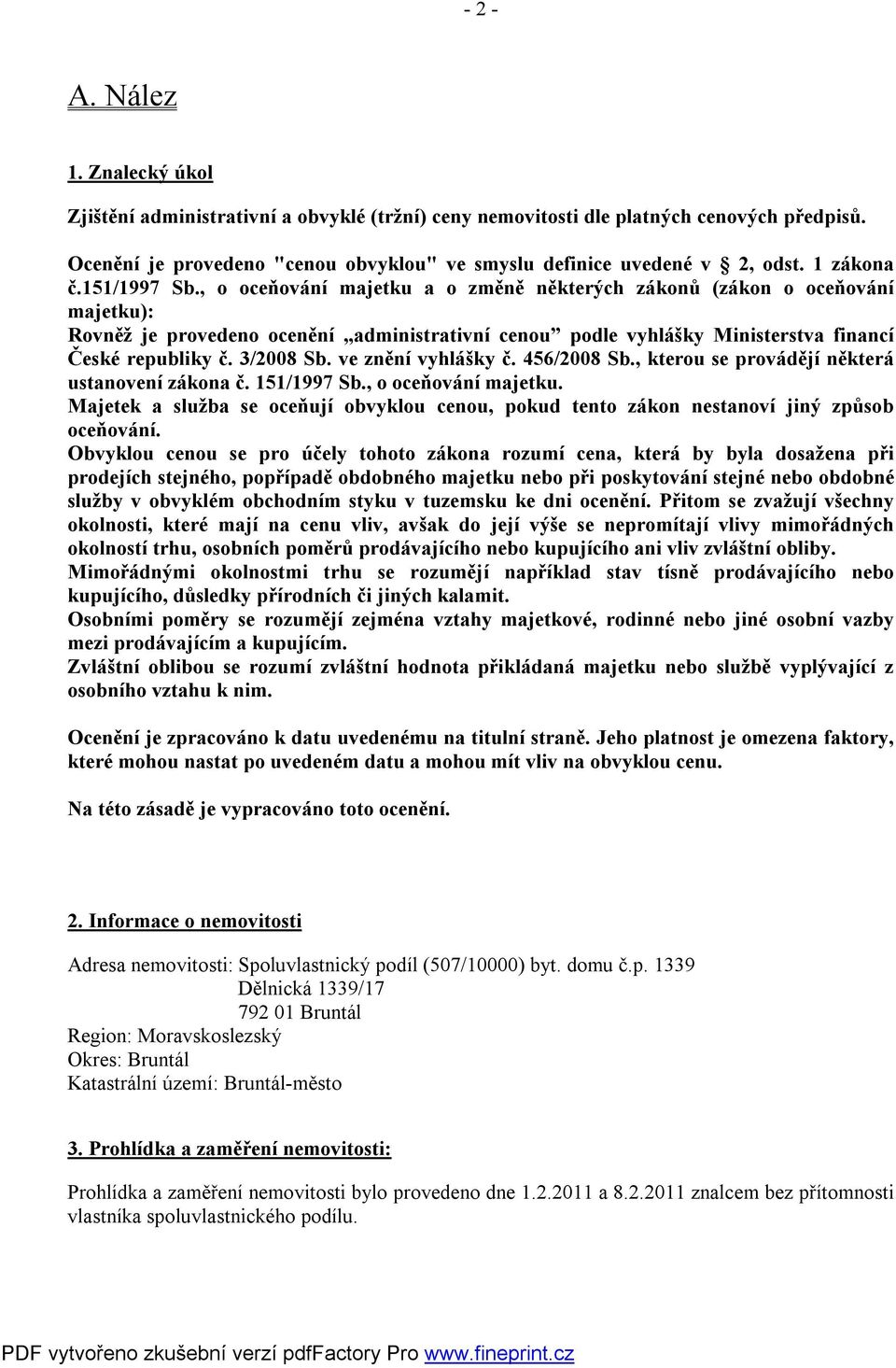 , o oceňování majetku a o změně některých zákonů (zákon o oceňování majetku): Rovněž je provedeno ocenění administrativní cenou podle vyhlášky Ministerstva financí České republiky č. 3/2008 Sb.