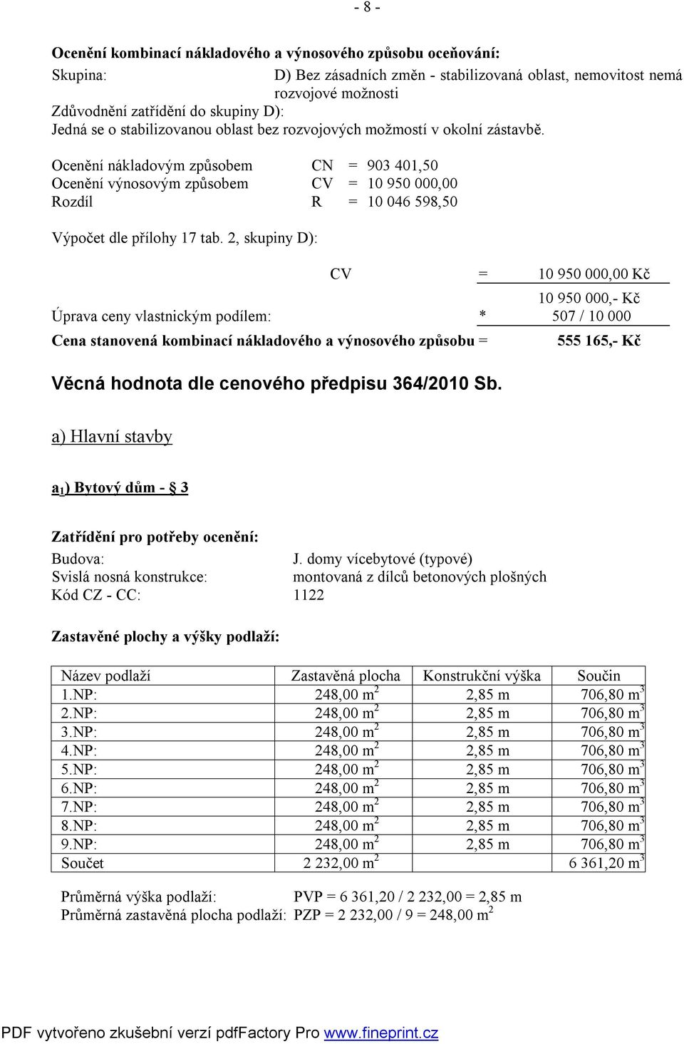 Ocenění nákladovým způsobem CN = 903 401,50 Ocenění výnosovým způsobem CV = 10 950 000,00 Rozdíl R = 10 046 598,50 Výpočet dle přílohy 17 tab.