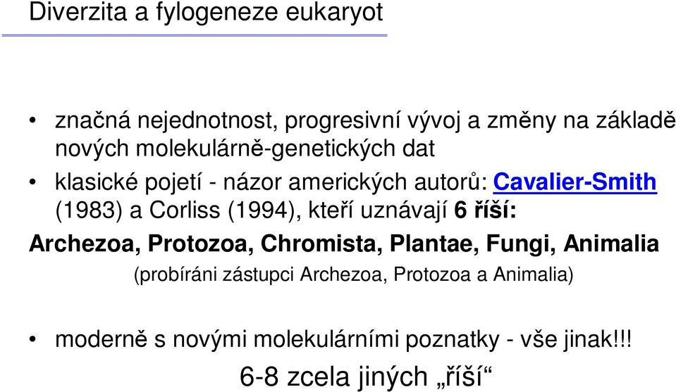 (1994), kteří uznávají 6 říší: Archezoa, Protozoa, Chromista, Plantae, Fungi, Animalia (probíráni