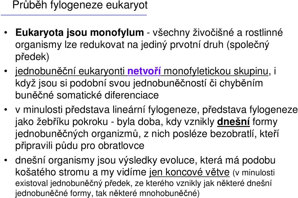 žebříku pokroku - byla doba, kdy vznikly dnešní formy jednobuněčných organizmů, z nich posléze bezobratlí, kteří připravili půdu pro obratlovce dnešní organismy jsou výsledky evoluce,