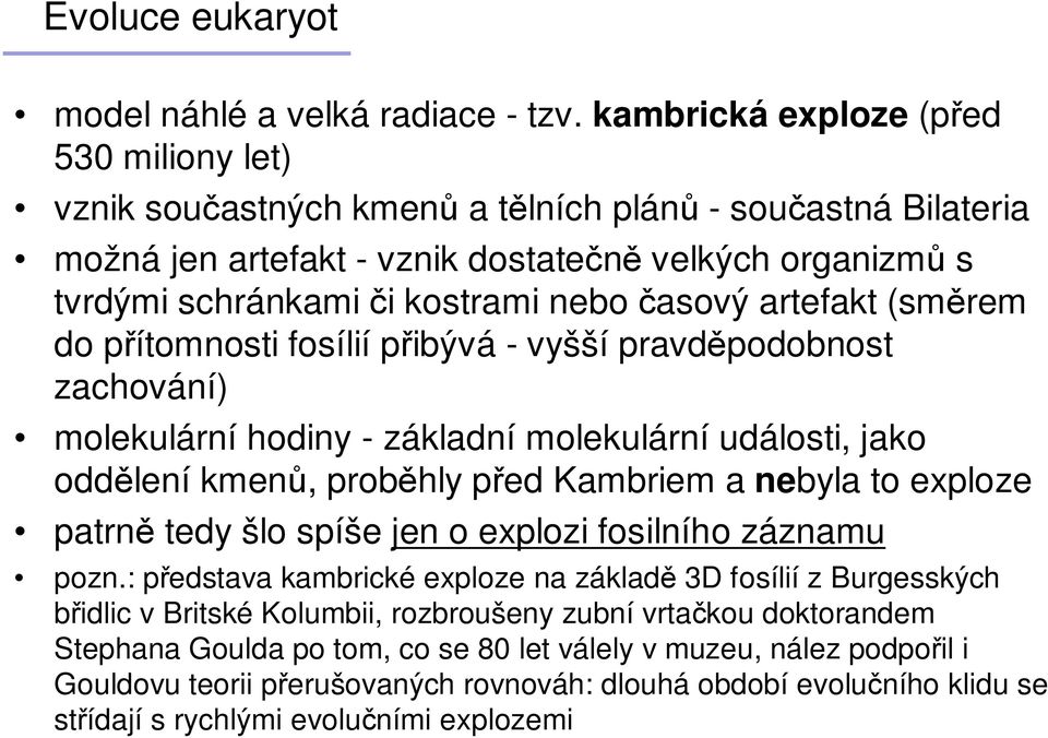 časový artefakt (směrem do přítomnosti fosílií přibývá - vyšší pravděpodobnost zachování) molekulární hodiny - základní molekulární události, jako oddělení kmenů, proběhly před Kambriem a nebyla to