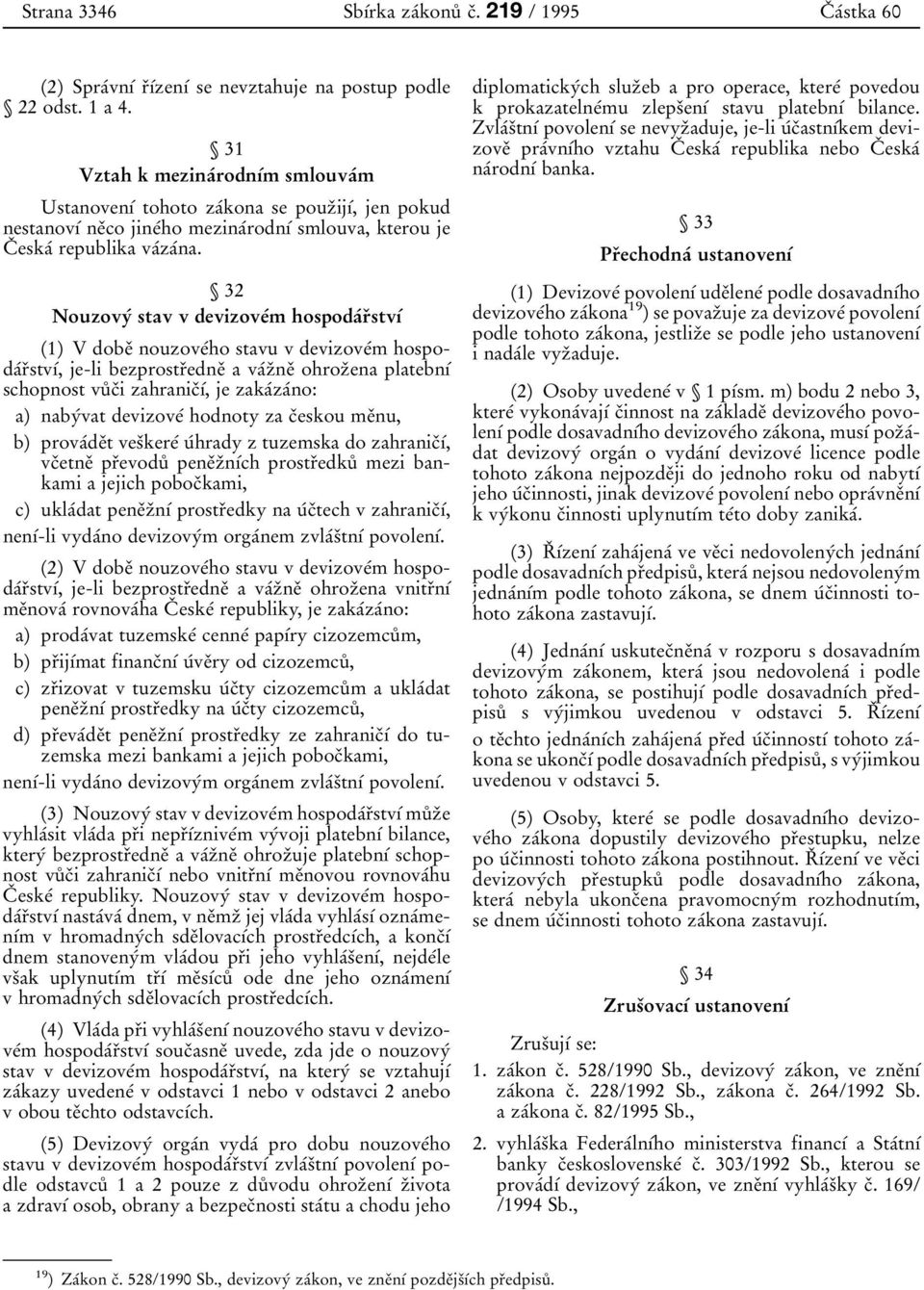 У 32 NouzovyІ stav v devizoveіm hospodaіrьstvді (1) V dobeь nouzoveіho stavu v devizoveіm hospodaіrьstvді, je-li bezprostrьedneь a vaіzьneь ohrozьena platebnді schopnost vuр cьi zahranicьді, je