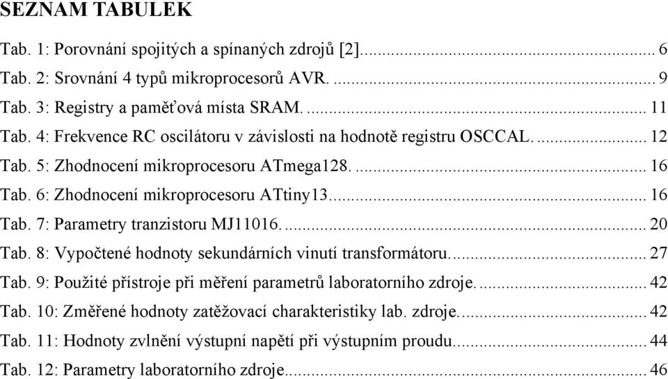.. 20 Tab. 8: Vypočtené hodnoty sekundárních vinutí transformátoru... 27 Tab. 9: Použité přístroje při měření parametrů laboratorního zdroje... 42 Tab.