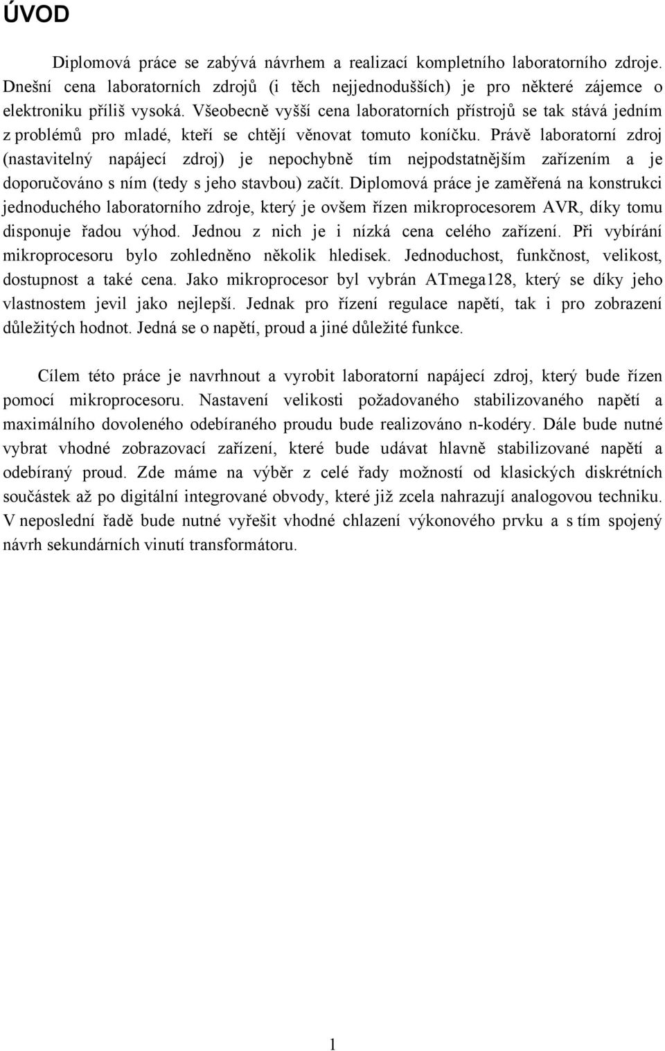 Právě laboratorní zdroj (nastavitelný napájecí zdroj) je nepochybně tím nejpodstatnějším zařízením a je doporučováno s ním (tedy s jeho stavbou) začít.