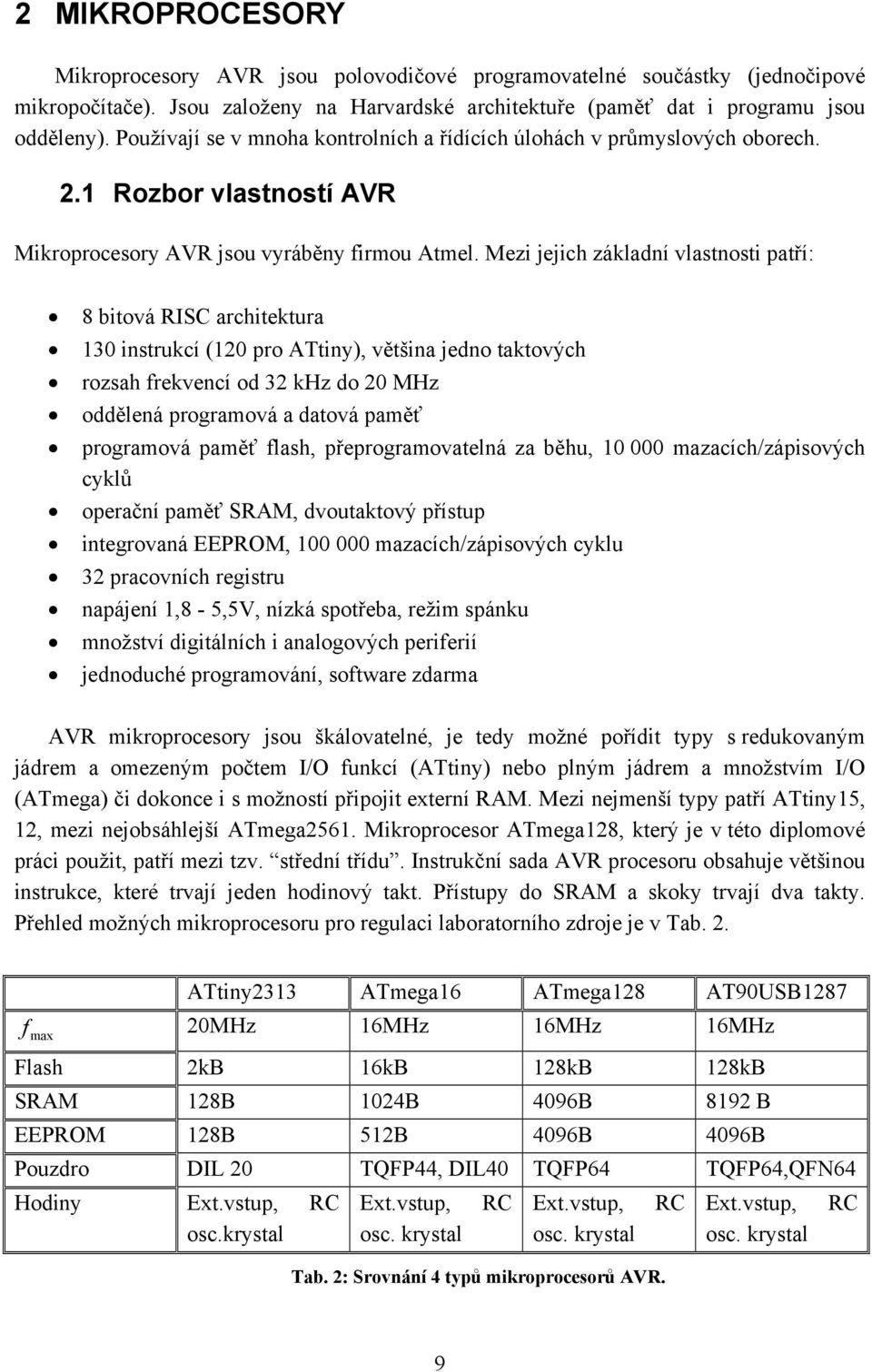 Mezi jejich základní vlastnosti patří: 8 bitová RISC architektura 130 instrukcí (120 pro ATtiny), většina jedno taktových rozsah frekvencí od 32 khz do 20 MHz oddělená programová a datová paměť