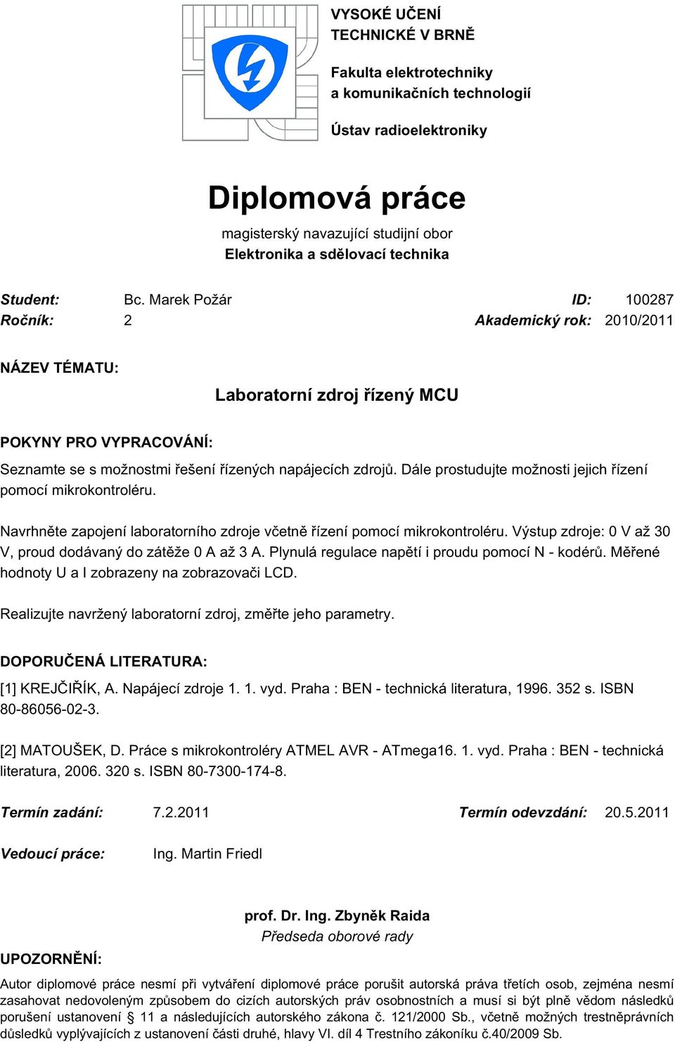 Dále prostudujte možnosti jejich řízení pomocí mikrokontroléru. Navrhněte zapojení laboratorního zdroje včetně řízení pomocí mikrokontroléru.