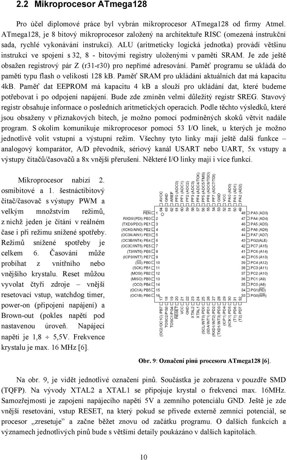 ALU (aritmeticky logická jednotka) provádí většinu instrukcí ve spojení s 32, 8 - bitovými registry uloženými v paměti SRAM. Je zde ještě obsažen registrový pár Z (r31-r30) pro nepřímé adresování.