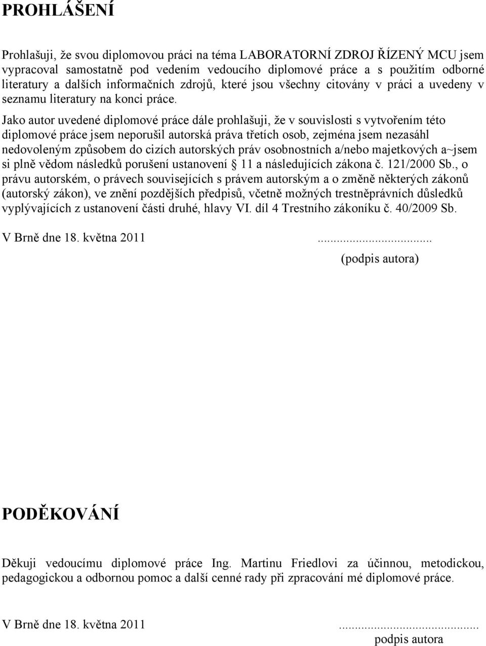 Jako autor uvedené diplomové práce dále prohlašuji, že v souvislosti s vytvořením této diplomové práce jsem neporušil autorská práva třetích osob, zejména jsem nezasáhl nedovoleným způsobem do cizích