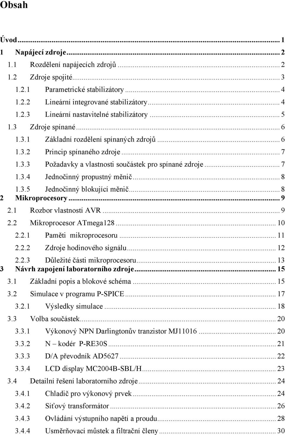.. 8 1.3.5 Jednočinný blokující měnič... 8 2 Mikroprocesory...9 2.1 Rozbor vlastností AVR... 9 2.2 Mikroprocesor ATmega128... 10 2.2.1 Paměti mikroprocesoru... 11 2.2.2 Zdroje hodinového signálu.