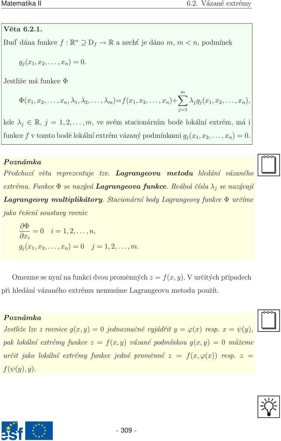 j=1 Poznámka Předchozí věta reprezentuje tzv. Lagrangeovu metodu hledání vázaného extrému. Funkce Φ se nazývá Lagrangeova funkce. Reálná čísla λ j se nazývají Lagrangeovy multiplikátory.