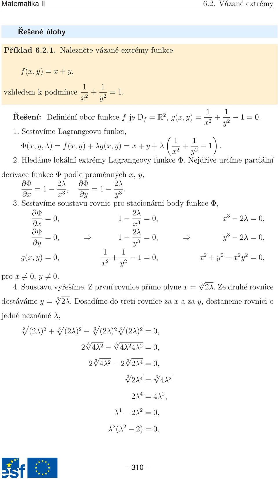 Sestavíme soustavu rovnic pro stacionární body funkce Φ, x = 0, 1 2λ x = 0, 3 x3 2λ = 0, = 0, y 2λ 1 y = 0, 3 y3 2λ = 0, g(x,y) = 0, 1 x + 1 2 y 1 = 0, 2 x2 + y 2 x 2 y 2 = 0, pro x 0, y 0. 4.