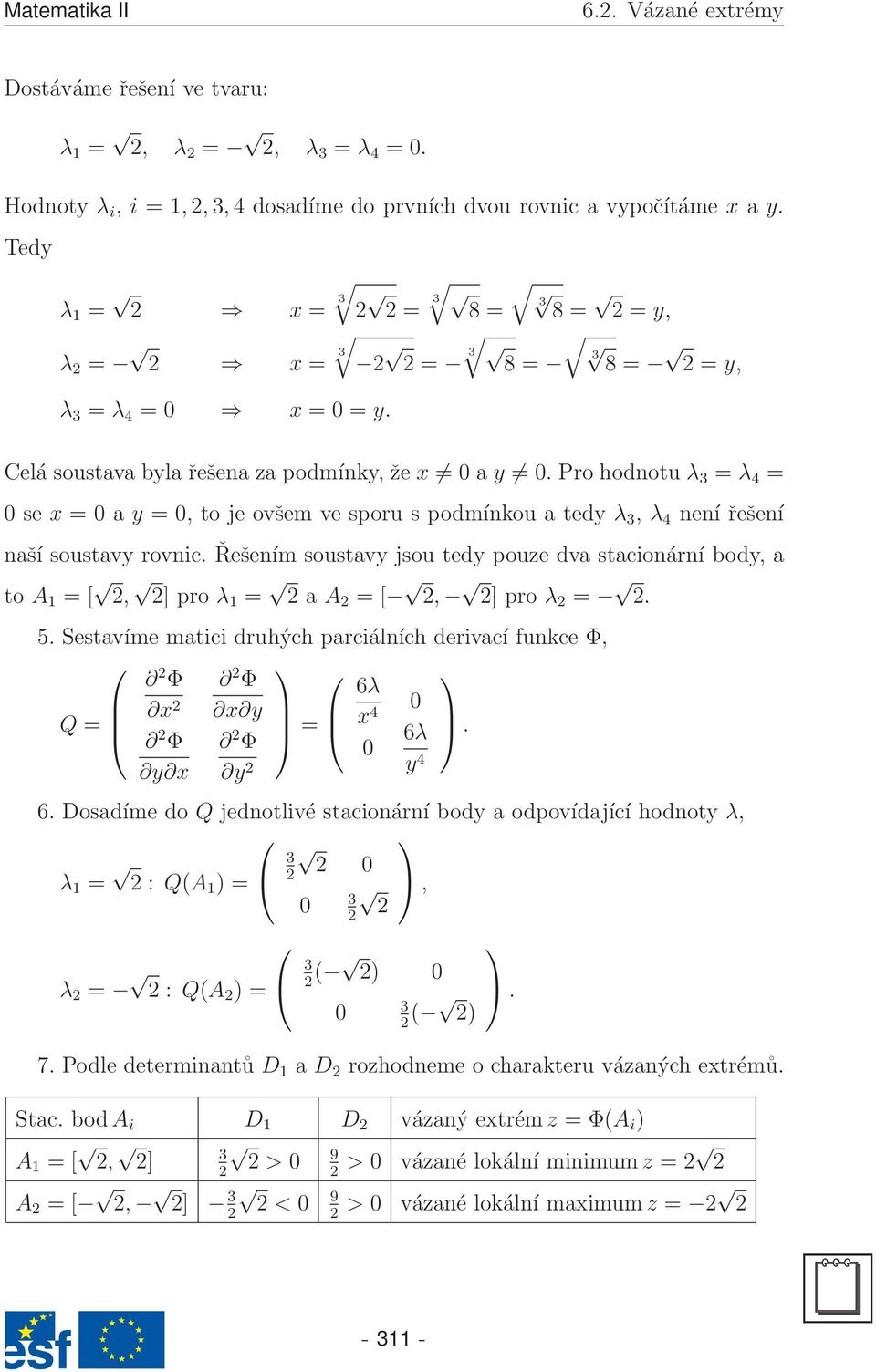 Pro hodnotu λ 3 = λ 4 = 0 se x = 0 a y = 0, to je ovšem ve sporu s podmínkou a tedy λ 3, λ 4 není řešení naší soustavy rovnic.