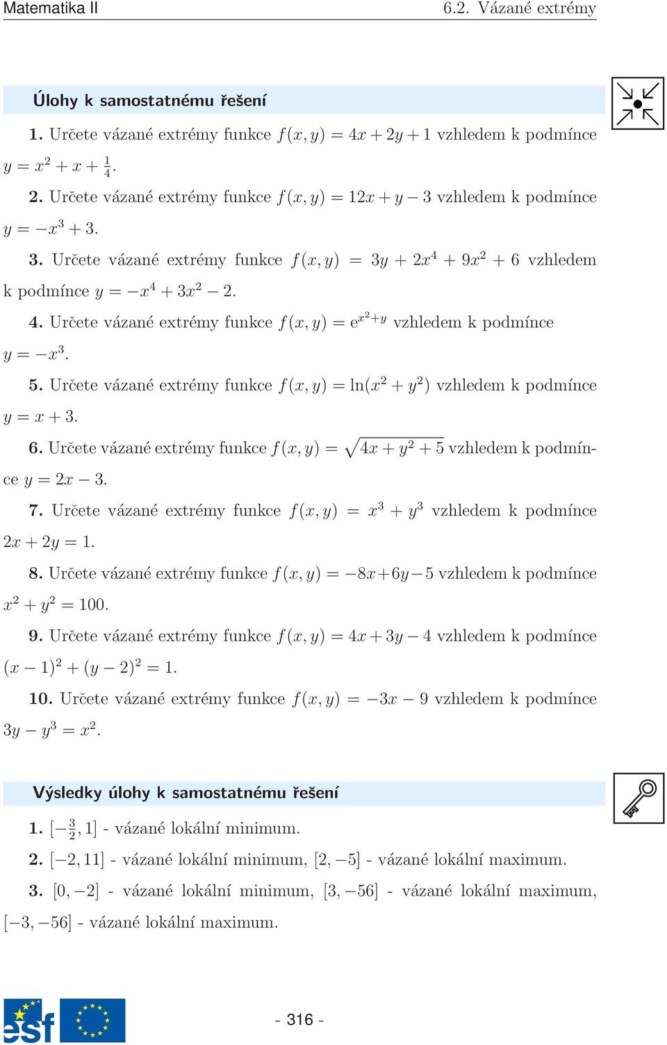 + 9x 2 + 6 vzhledem k podmínce y = x 4 + 3x 2 2. 4. Určete vázané extrémy funkce f(x,y) = e x2 +y vzhledem k podmínce y = x 3. 5.