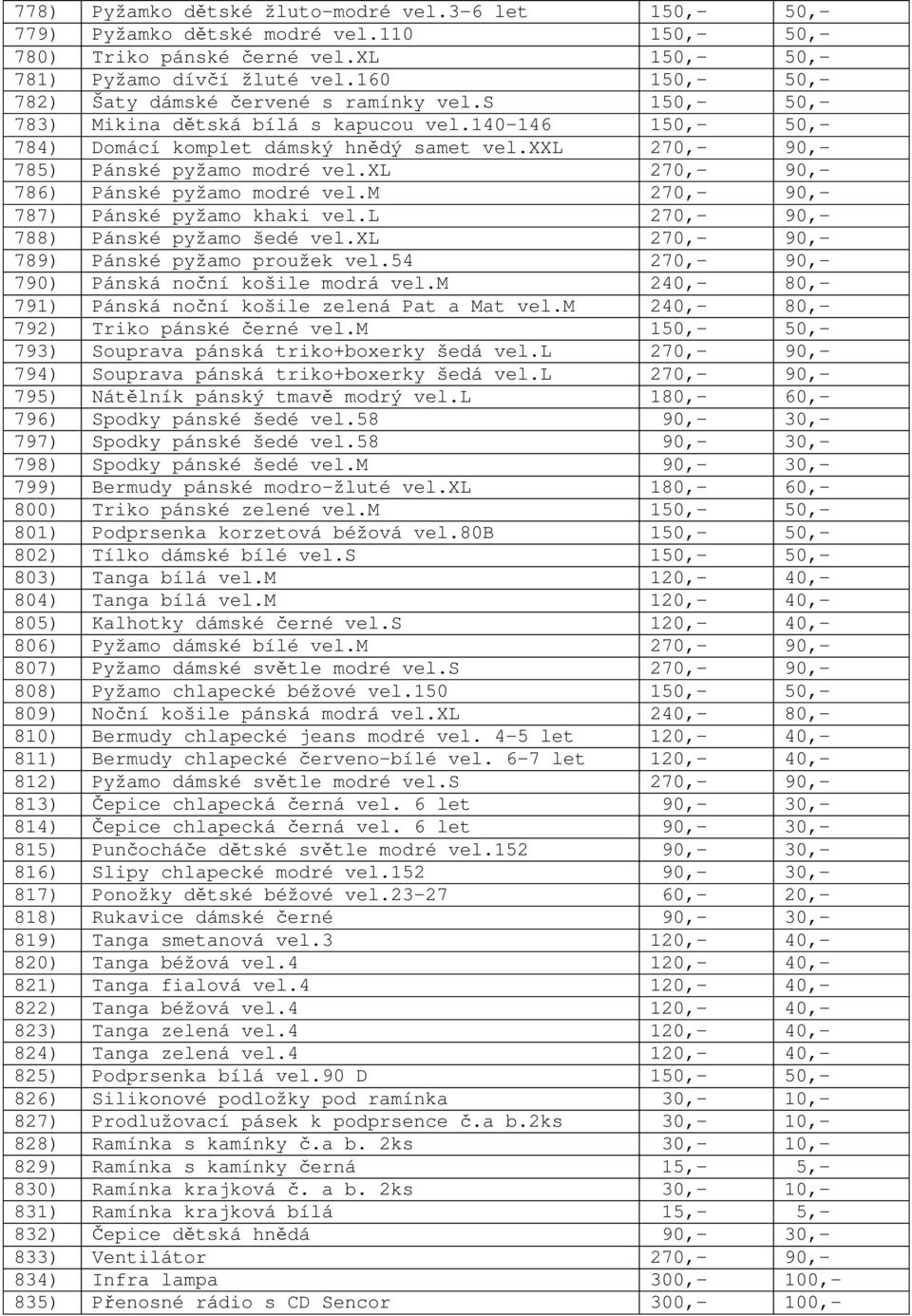 xxl 270,- 90,- 785) Pánské pyžamo modré vel.xl 270,- 90,- 786) Pánské pyžamo modré vel.m 270,- 90,- 787) Pánské pyžamo khaki vel.l 270,- 90,- 788) Pánské pyžamo šedé vel.