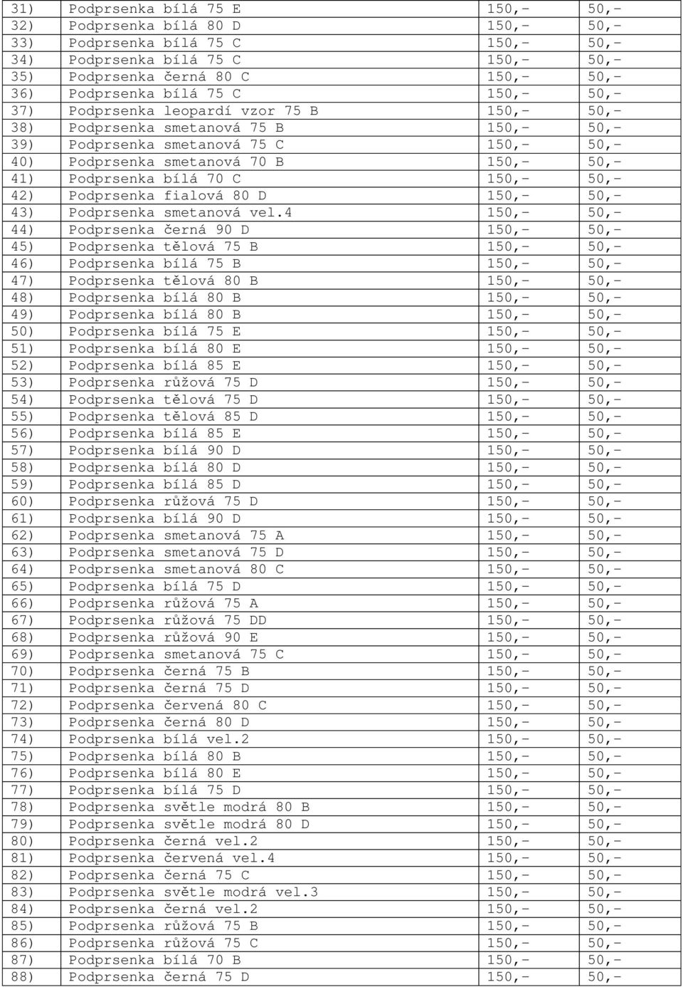 bílá 70 C 150,- 50,- 42) Podprsenka fialová 80 D 150,- 50,- 43) Podprsenka smetanová vel.