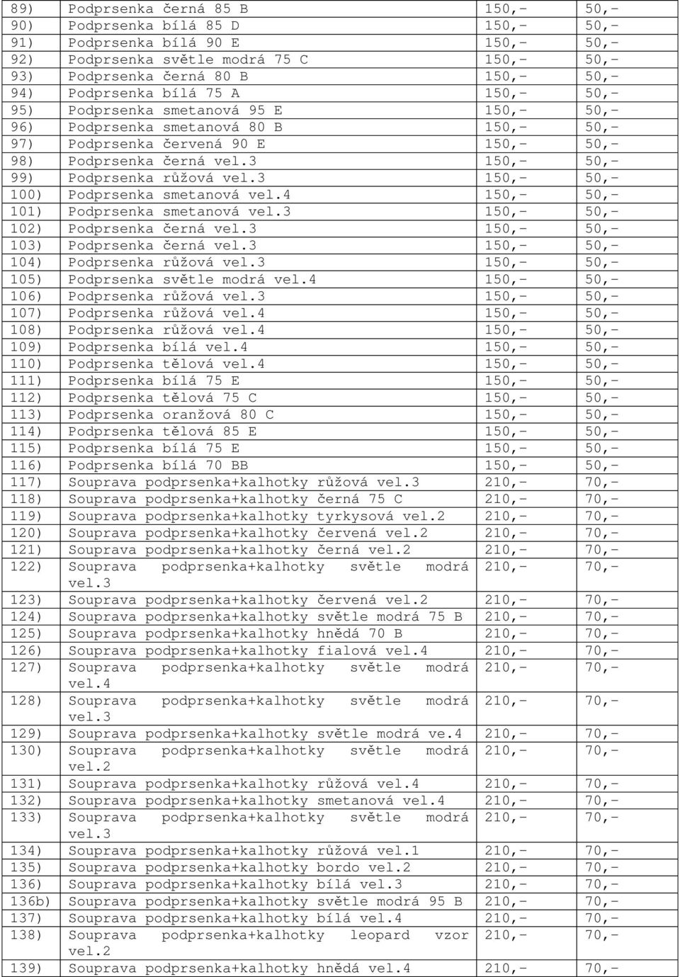 3 150,- 50,- 99) Podprsenka r žová vel.3 150,- 50,- 100) Podprsenka smetanová vel.4 150,- 50,- 101) Podprsenka smetanová vel.3 150,- 50,- 102) Podprsenka erná vel.