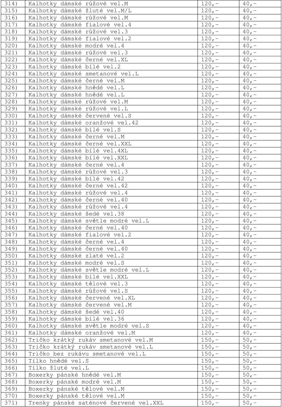 3 120,- 40,- 322) Kalhotky dámské erné vel.xl 120,- 40,- 323) Kalhotky dámské bílé vel.2 120,- 40,- 324) Kalhotky dámské smetanové vel.l 120,- 40,- 325) Kalhotky dámské erné vel.