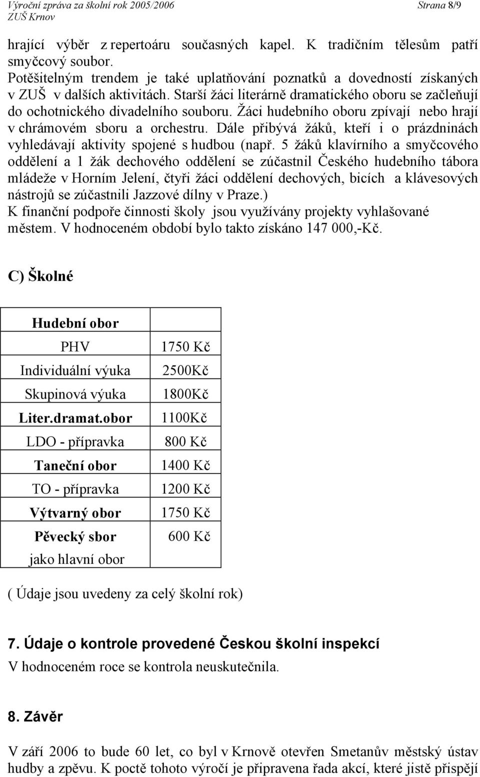 Žáci hudebního oboru zpívají nebo hrají v chrámovém sboru a orchestru. Dále přibývá žáků, kteří i o prázdninách vyhledávají aktivity spojené s hudbou (např.