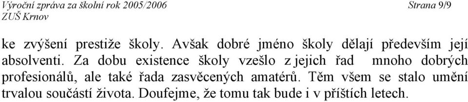 Za dobu existence školy vzešlo z jejich řad mnoho dobrých profesionálů, ale také
