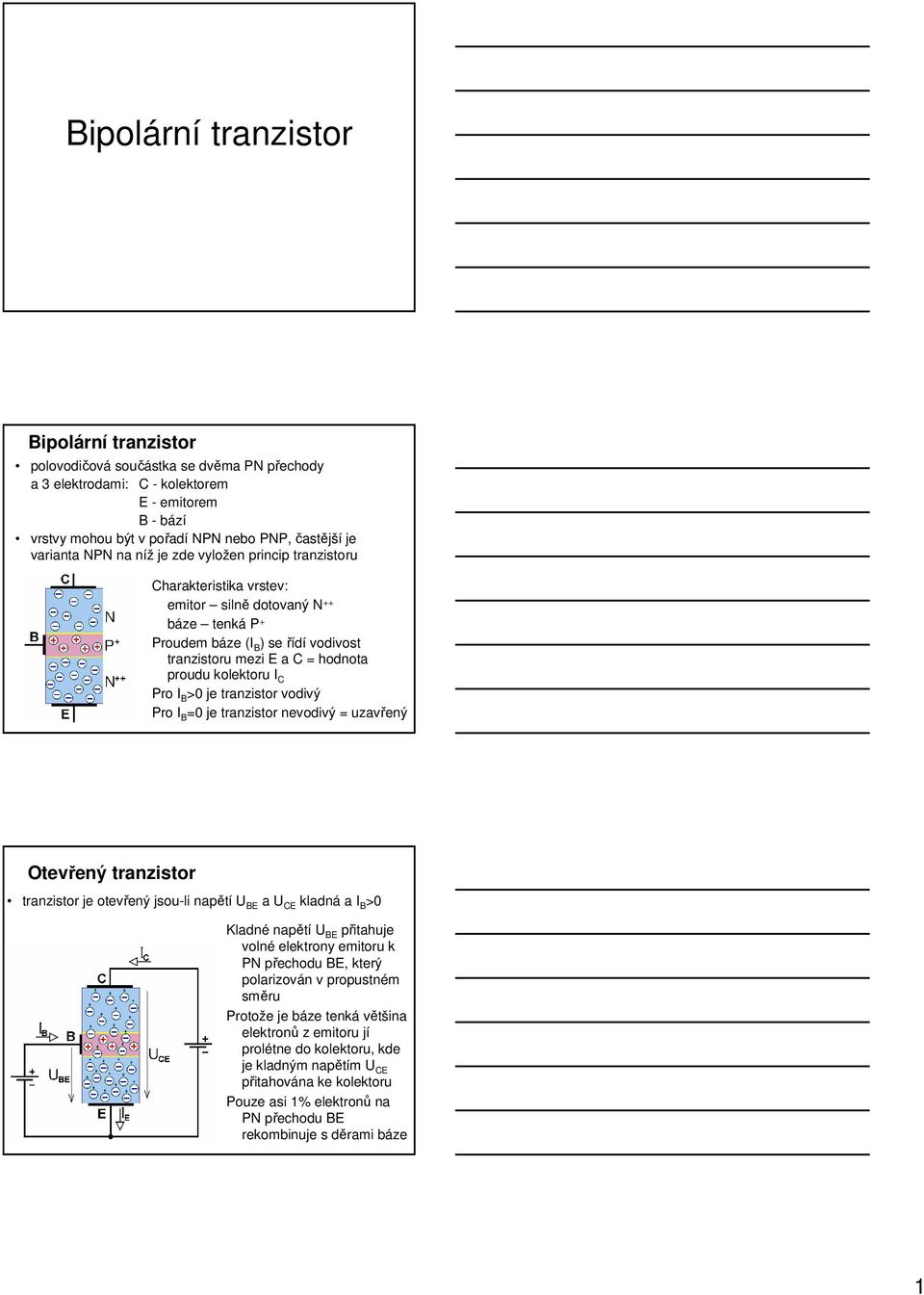 kolektoru I C Pro I B >0 je tranzistor vodivý Pro I B =0 je tranzistor nevodivý = uzavřený Otevřený tranzistor tranzistor je otevřený jsou-li napětí U BE a U CE kladná a I B >0 Kladné napětí U BE