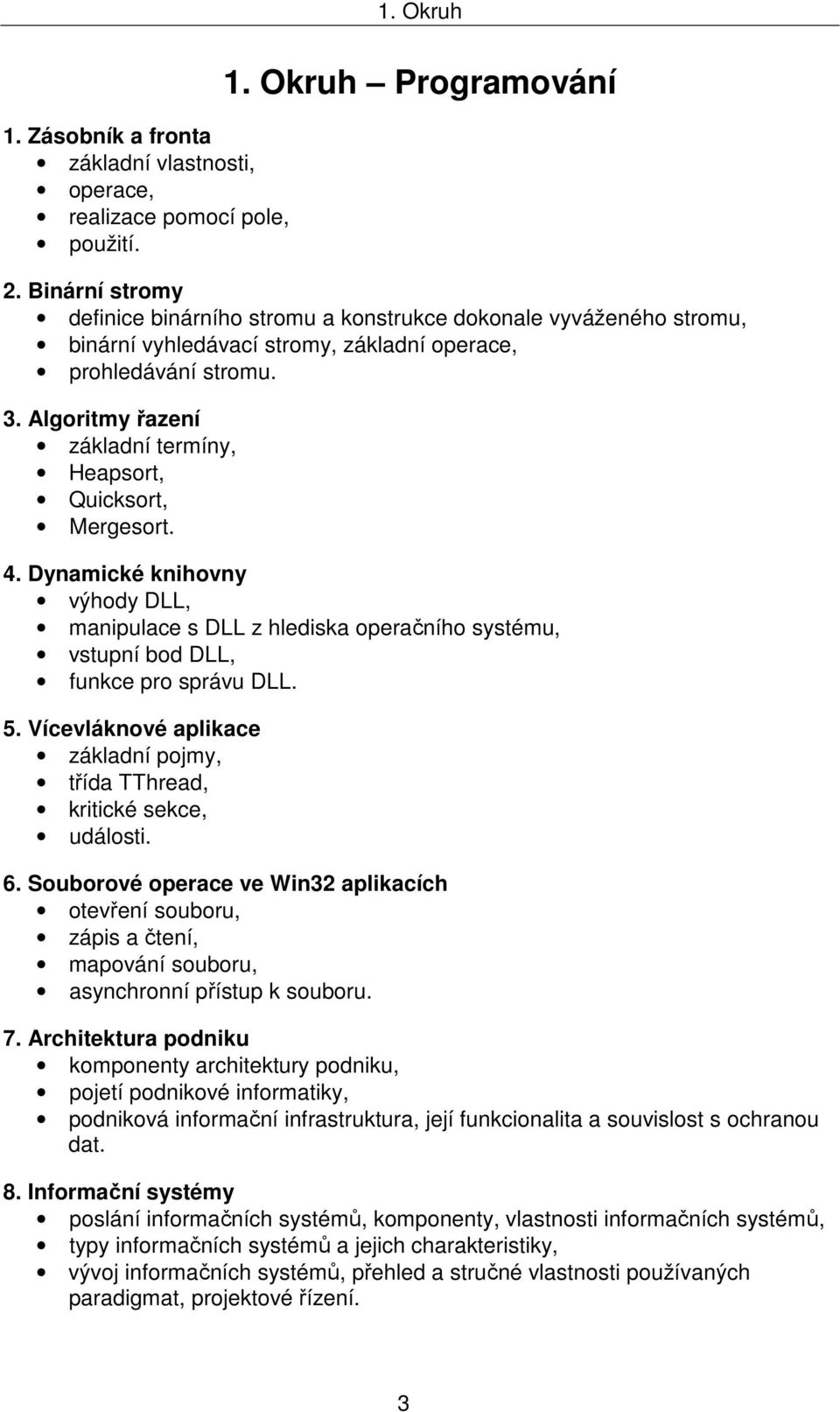 Algoritmy řazení základní termíny, Heapsort, Quicksort, Mergesort. 4. Dynamické knihovny výhody DLL, manipulace s DLL z hlediska operačního systému, vstupní bod DLL, funkce pro správu DLL. 5.