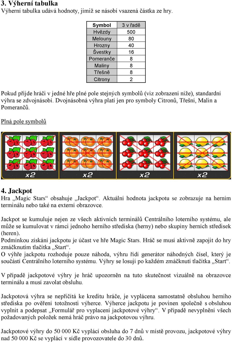 zdvojnásobí. Dvojnásobná výhra platí jen pro symboly Citronů, Třešní, Malin a Pomerančů. Plná pole symbolů 4. Jackpot Hra Magic Stars obsahuje Jackpot.