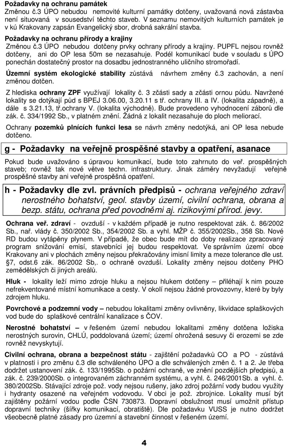 3 ÚPO nebudou dotčeny prvky ochrany přírody a krajiny. PUPFL nejsou rovněž dotčeny, ani do OP lesa 50m se nezasahuje.