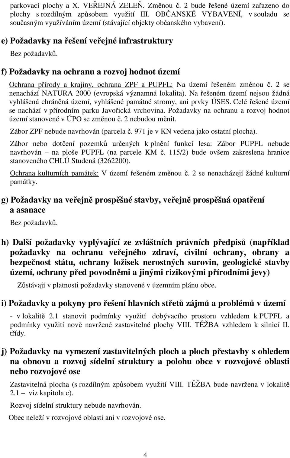 f) Požadavky na ochranu a rozvoj hodnot území Ochrana přírody a krajiny, ochrana ZPF a PUPFL: Na území řešeném změnou č. 2 se nenachází NATURA 2000 (evropská významná lokalita).