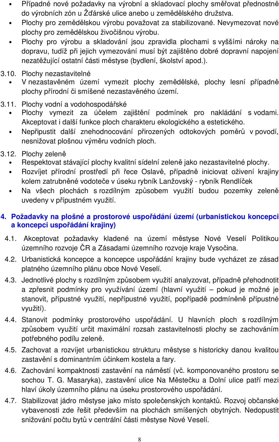 Plochy pro výrobu a skladování jsou zpravidla plochami s vyššími nároky na dopravu, tudíž při jejich vymezování musí být zajištěno dobré dopravní napojení nezatěžující ostatní části městyse (bydlení,